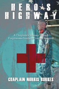 bokomslag Hero's Highway: A Chaplain's Journey Toward Forgiveness Inside a Combat Hospital