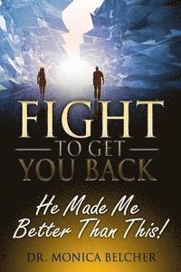 Fight to Get YOU Back: He Made Me Better Than This 1