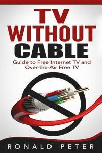 bokomslag TV Without Cable: Guide to Free Internet TV and Over-the-Air Free TV