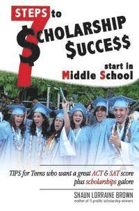 bokomslag Seven Steps to Scholarship Success Start in Middle School: Tips for Teens who want a great ACT or SAT score plus scholarships galore