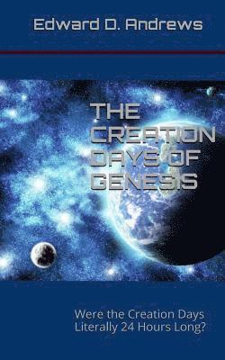 The Creation Days of Genesis: Were the Creation Days Literally 24 Hours Long? 1