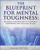 bokomslag The BluePrint for Mental Toughness: Becoming Emotionally Fit and Socially Responsible for the Game of Life!