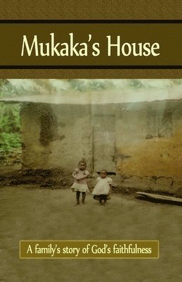 Mukaka's House: A family's story of God's faithfulness 1