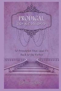 bokomslag Prodigal Confessions: 10 Principles that Lead Us Back to the Father