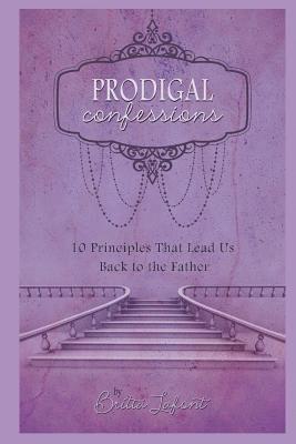 bokomslag Prodigal Confessions: 10 Principles that Lead Us Back to the Father