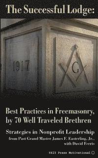 bokomslag The Successful Lodge: Best Practices in Freemasonry, by 70 Well Traveled Brethren: Lessons in Nonprofit Leadership