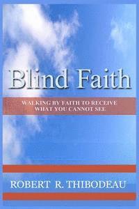 bokomslag Blind Faith: Walking by Faith to Receive What You Cannot See