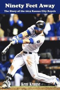 Ninety Feet Away: The Story of the 2014 Kansas City Royals 1