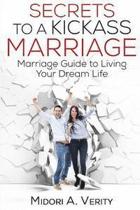 Secrets to a Kickass Marriage: Marriage Guide to Living Your Dream Life 1