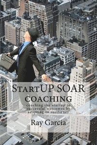 bokomslag StartUP SOAR Coaching: Coaching the StartUP for Successful Outcomes by Adapting to Resiliency