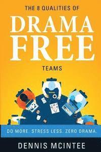 bokomslag The 8 Qualities Of Drama Free Teams: Do More. Stress Less. Zero Drama.
