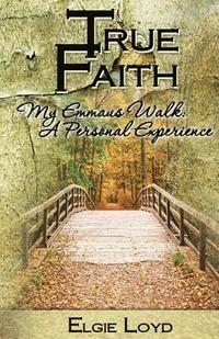 bokomslag True Faith: My Emmaus Walk: A Personal Experience
