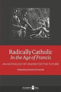 bokomslag Radically Catholic In the Age of Francis: An Anthology of Visions for the Future