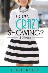 Is My Crazy Showing?: A Memoir 1