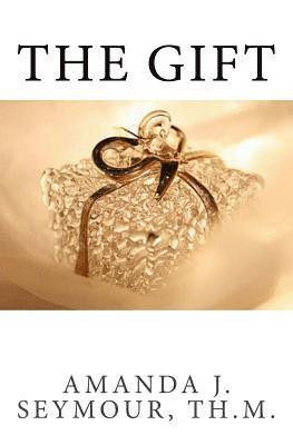 Amanda J. Seymour Th M. - The Gift: A Deeper Understanding of Love, Häftad