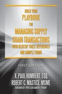 Build Your Playbook for Managing Supply Chain Transactions: With Desktop Tools, References and Sample Forms
