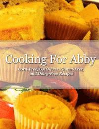 bokomslag Cooking For Abby: Corn-free and GMO-free Recipes: Also Contains Gluten-Free, Dairy-Free, Beef-free, Pork-free, and Lower Histamine Recip