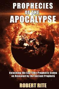 bokomslag Prophecies of the Apocalypse: Unlocking the End Time Prophetic Codes as Revealed by the Ancient Prophets