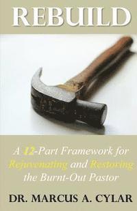 bokomslag Rebuild: A 12-Part Framework for Rejuvenating and Restoring the Burnt-Out Pastor