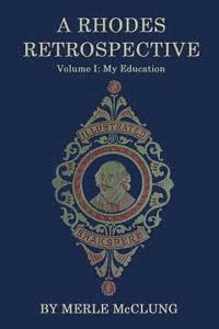 A Rhodes Retrospective: Volume I: My Education 1