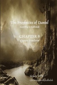 bokomslag The Prophecies of Daniel According to Kabbalah, Chapter 8 Alternate Translation