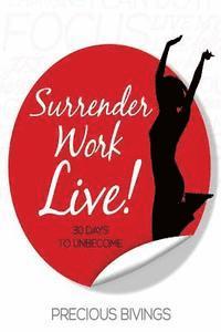 Precious Bivings - Surrender, Work, Live!: 30 Days to Unbecome, Häftad