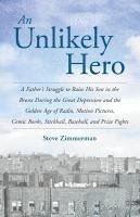 bokomslag An Unlikely Hero: A Father's Struggle to Raise His Son in the Bronx During the Great Depression and the Golden Age of Radio, Motion Pict