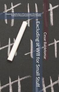 bokomslag Excluding at Will for Small Stuff: Disparate Application of Exclusionary Disciplinary Policies in Massachusetts Charter Schools