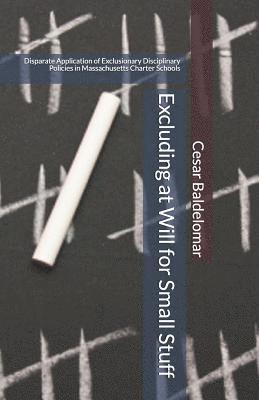 bokomslag Excluding at Will for Small Stuff: Disparate Application of Exclusionary Disciplinary Policies in Massachusetts Charter Schools