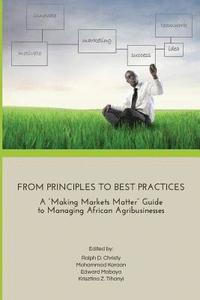 bokomslag From Principles to Best Practices: A 'Making Markets Matter' Guide to Managing African Agribusinesses