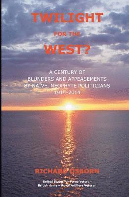 Richard M. Osborn - Twilight for the West?: A Century of Blunders and Appeasements by Naive, Neophyte Politicians 1914-2014, Häftad