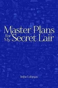 Master Plans for My Secret Lair 1