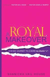 bokomslag A Royal Makeover: A 30 Day Journey To A More be.Uteeful 'U'!