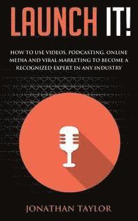 bokomslag Launch It!: How to Use Videos, Podcasting, Online Media and Viral Marketing to Become a Recognized Expert in Any Industry