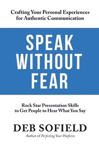 bokomslag Speak Without Fear: Rock Star Presentation Skills to Get People to Hear What You Say
