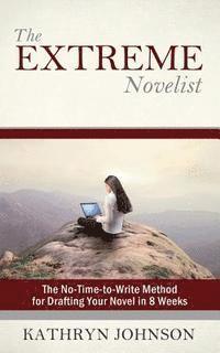 bokomslag The Extreme Novelist: The No-Time-to-Write Method for Drafting Your Novel in 8 Weeks