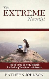 Kathryn M. Johnson - The Extreme Novelist: The No-Time-to-Write Method for Drafting Your Novel in 8 Weeks, Häftad