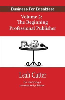 Leah Cutter - Business for Breakfast Volume 2: The Beginning Professional Publisher, Häftad