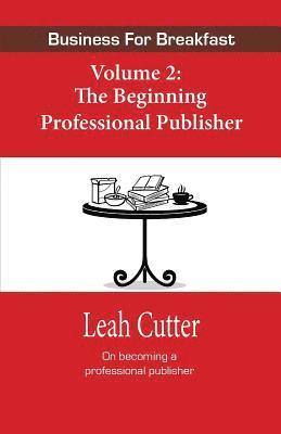 Business for Breakfast Volume 2: The Beginning Professional Publisher 1