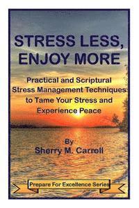 Stress Less, Enjoy More: Practical and Scriptural Stress Management Techniques to Tame Your Stress and Experience Peace 1