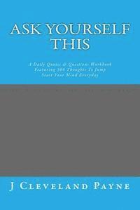 bokomslag Ask Yourself This: A Daily Quotes & Questions Workbook Featuring 366 Thoughts To Jump Start Your Mind Everyday