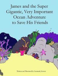 Savannah Stewart - James and the Super Gigantic, Very Important Ocean Adventure to Save His Friends, Häftad