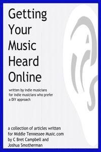 Getting Your Music Heard Online: written by indie musicians for indie musicians who prefer a DIY approach 1