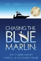 bokomslag Chasing the Blue Marlin: Pursuing Your Life's Passion-And Your Passion for Life