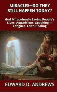 Edward D. Andrews - Miracles? - Do They Still Happen Today?: God Miraculously Saving People's Lives, Apparitions, Speaking In Tongues, Faith Healing, Häftad