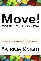Move! You're in Your Own Way: 7 Steps to Designing an Extraordinary Life