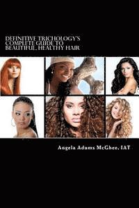 bokomslag Definitive Trichology's Complete Guide to Healthy, Beautiful Hair