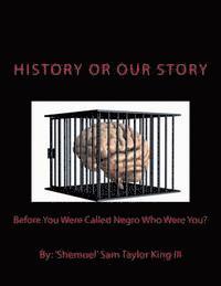 HIStory Or OUR Story: Before You Were Called Negro Who Were You? You Are Who You Were 1