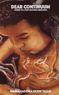 Dear Continuum: Letters to a Poet Crafting Liberation
