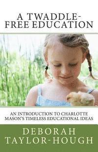 A Twaddle-Free Education: An Introduction to Charlotte Mason's Timeless Educational Ideas 1